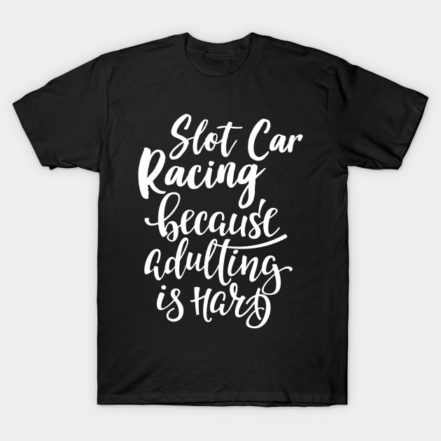 Slot Car Racing Because Adulting Is Hard T-Shirt by ProjectX23